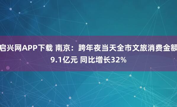 启兴网APP下载 南京：跨年夜当天全市文旅消费金额9.1亿元 同比增长32%