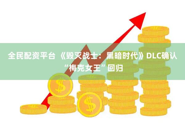 全民配资平台 《毁灭战士：黑暗时代》DLC确认“梅克女王”回归